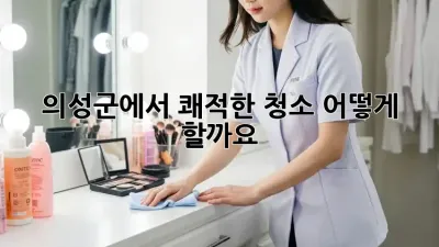 의성군에서 쾌적한 청소, 어떻게 할까요?